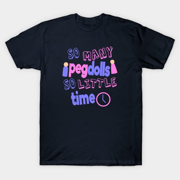 So Many Peg Dolls So Little Time T-Shirt by pegdolltees